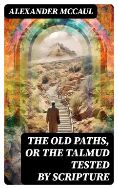 The old paths, or the Talmud tested by Scripture (eBook, ePUB) - Mccaul, Alexander