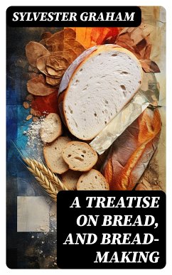 A Treatise on Bread, and Bread-making (eBook, ePUB) - Graham, Sylvester