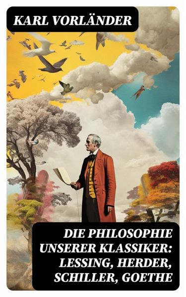 Die Philosophie unserer Klassiker: Lessing, Herder, Schiller, Goethe (eBook, ePUB) Die Philosophie unserer Klassiker: Lessing, Herder, Schiller, Goethe (eBook, ePUB)