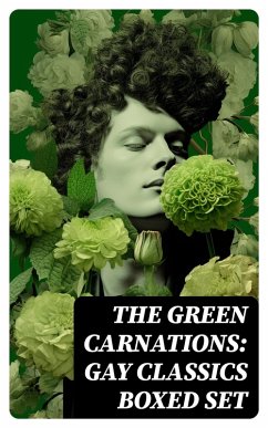The Green Carnations: Gay Classics Boxed Set (eBook, ePUB) - Wilde, Oscar; Taylor, Bayard; Fuller, Henry Blake; Saul, Jack; Winthrop, Theodore; Petronius; McIntosh, Harlan Cozad