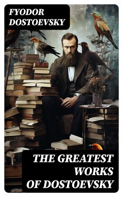 The Greatest Works of Dostoevsky (eBook, ePUB) - Dostoevsky, Fyodor