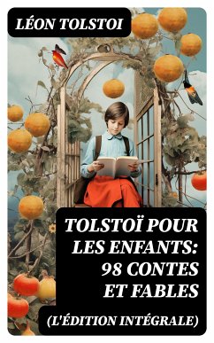 Tolstoï pour les enfants: 98 Contes et Fables (L'édition intégrale) (eBook, ePUB) - Tolstoi, Léon