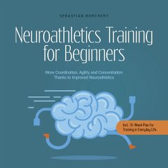 Neuroathletics Training for Beginners More Coordination, Agility and Concentration Thanks to Improved Neuroathletics - Incl. 10-Week Plan For Training in Everyday Life. (MP3-Download) - Borchert, Sebastian