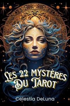 Les 22 mystères du Tarot : Comment ils peuvent changer votre vie - Les secrets que chaque carte révèle sur vous - Livre Tarot de Marseille (eBook, ePUB) - DeLuna, Celestia