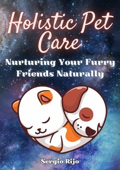 Holistic Pet Care: Nurturing Your Furry Friends Naturally (eBook, ePUB) - Rijo, Sergio