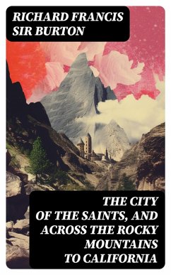 The City of the Saints, and Across the Rocky Mountains to California (eBook, ePUB) - Burton, Richard Francis
