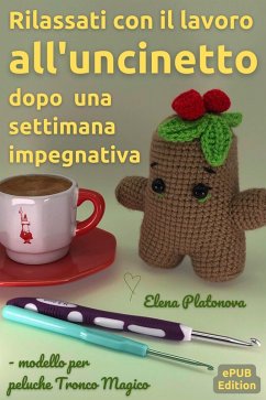 Rilassati con il lavoro all'uncinetto dopo una settimana impegnativa - modello per peluche Tronco Magico (eBook, ePUB) - Platonova, Elena