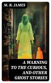 A Warning to the Curious, and Other Ghost Stories (eBook, ePUB)