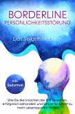 Borderline Persönlichkeitsstörung - Das Selbsthilfebuch: Wie Sie die Ursachen der BPS verstehen, erfolgreich behandeln und Schritt für Schritt zu mehr Lebensqualität finden - inkl. Selbsttest (eBook, ePUB)