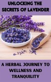 Unlocking the Secrets of Lavender : A Herbal Journey to Wellness and Tranquility (eBook, ePUB)