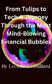 From Tulips to Tech A Journey Through the Most Mind-Blowing Financial Bubbles (eBook, ePUB)