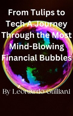 From Tulips to Tech A Journey Through the Most Mind-Blowing Financial Bubbles (eBook, ePUB) - Guiliani, Leonardo