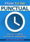 How to be punctual. The art of being on time for everything. (eBook, ePUB)