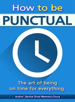 How to be punctual. The art of being on time for everything. (eBook, ePUB) - Chura, Santos Omar Medrano