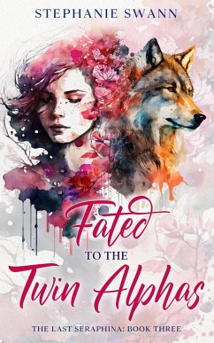 Fated to the Twin Alphas (The Last Seraphina, #3) (eBook, ePUB) - Swann, Stephanie