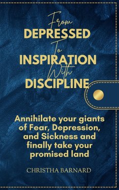 From Depressed to Inspiration with Discipline (eBook, ePUB) - Barnard, Christha From Depressed to Inspiration with Discipline (eBook, ePUB) - Barnard, Christha