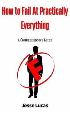 How To Fail At Practically Everything: A Comprehensive Guide (eBook, ePUB) - Lucas, Jesse