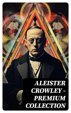 ALEISTER CROWLEY - Premium Collection (eBook, ePUB) - Crowley, Aleister; Mathers, S. L. Macgregor; Sturges, Mary d'Este