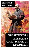 The Spiritual Exercises of St. Ignatius of Loyola (eBook, ePUB)