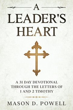 A Leader's Heart: A 31 Day Devotional Through The Letters of 1 and 2 Timothy (eBook, ePUB) - Powell, Mason D.