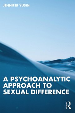 A Psychoanalytic Approach to Sexual Difference (eBook, PDF) - Yusin, Jennifer