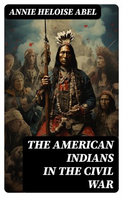 The American Indians in the Civil War (eBook, ePUB) - Abel, Annie Heloise
