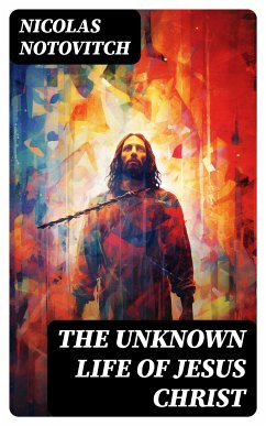 The Unknown Life of Jesus Christ (eBook, ePUB) - Notovitch, Nicolas