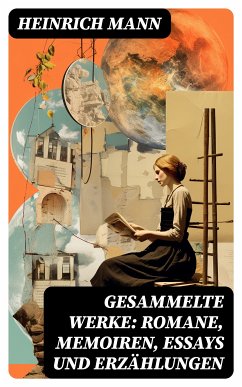 Gesammelte Werke: Romane, Memoiren, Essays und Erzählungen (eBook, ePUB) - Mann, Heinrich