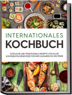 Internationales Kochbuch: Köstliche und traditionelle Rezepte von allen Kontinenten dieser Erde für Ihre kulinarische Weltreise - Mertens, Karina