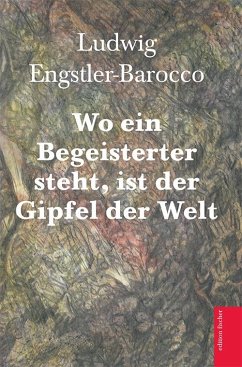 Wo ein Begeisterter steht, ist der Gipfel der Welt - Engstler-Barocco, Ludwig