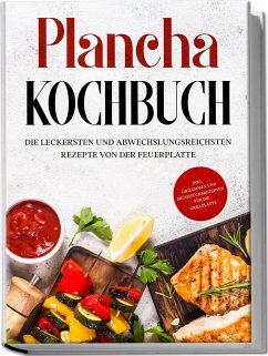 Plancha Kochbuch: Die leckersten und abwechslungsreichsten Rezepte von der Feuerplatte - inkl. Grillsoßen und Frühstücksrezepten für die Grillplatte - Hünsche, Markus
