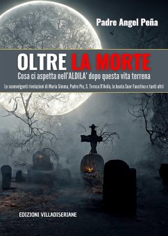 Oltre la Morte - Cosa ci aspetta nell’ALDILA’ dopo questa vita terrena (eBook, ePUB) - Angel Pena, Padre