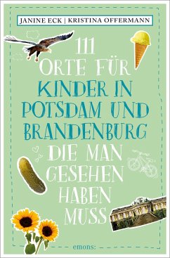 111 Orte für Kinder in Potsdam und Brandenburg, die man gesehen haben muss - Eck, Janine;Offermann, Kristina