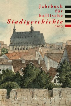 Jahrbuch für hallische Stadtgeschichte 2023 - Pöschl, Doreen; Schulte, Lea; Knoll, Franziska; Böhnke, Norbert; Moeller, Katrin; Baumert, Vivien; Richter, Ulrich; Thiele, Andrea; Litt, Doris