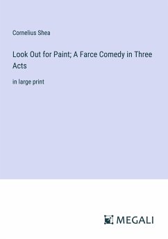 Look Out for Paint; A Farce Comedy in Three Acts - Shea, Cornelius