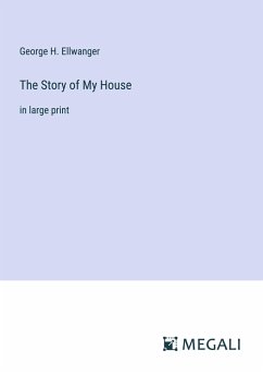 The Story of My House - Ellwanger, George H.