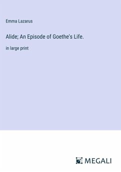 Alide; An Episode of Goethe's Life. - Lazarus, Emma