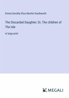 The Discarded Daughter; Or, The children of The Isle - Southworth, Emma Dorothy Eliza Nevitte