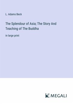 The Splendour of Asia; The Story And Teaching of The Buddha - Beck, L. Adams