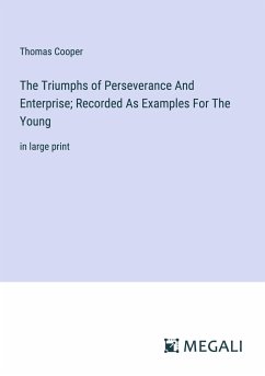 The Triumphs of Perseverance And Enterprise; Recorded As Examples For The Young - Cooper, Thomas