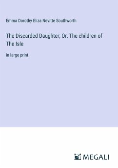 The Discarded Daughter; Or, The children of The Isle - Southworth, Emma Dorothy Eliza Nevitte