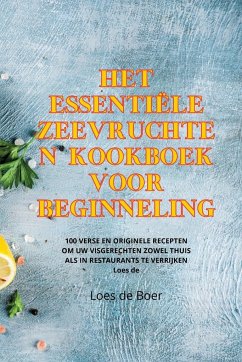 HET ESSENTIËLE ZEEVRUCHTEN KOOKBOEK VOOR BEGINNELING - Loes de Boer