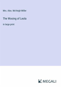 The Wooing of Leola - Miller, Alex. McVeigh