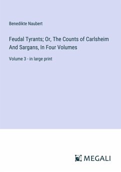 Feudal Tyrants; Or, The Counts of Carlsheim And Sargans, In Four Volumes - Naubert, Benedikte