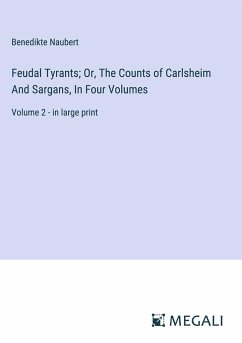 Feudal Tyrants; Or, The Counts of Carlsheim And Sargans, In Four Volumes - Naubert, Benedikte
