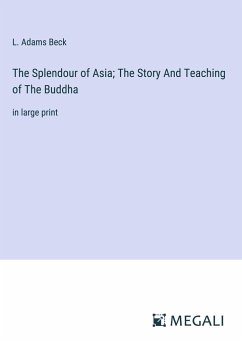The Splendour of Asia; The Story And Teaching of The Buddha - Beck, L. Adams