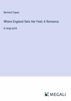 Where England Sets Her Feet; A Romance - Capes, Bernard