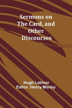 Sermons on the Card, and Other Discourses - Latimer, Hugh