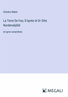 La Terre De Feu; D'après le Dr Otto Nordenskjöld - Rabot, Charles