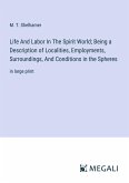 Life And Labor In The Spirit World; Being a Description of Localities, Employments, Surroundings, And Conditions in the Spheres